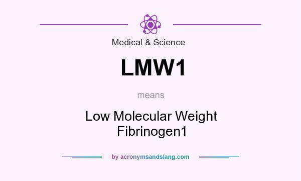What does LMW1 mean? It stands for Low Molecular Weight Fibrinogen1