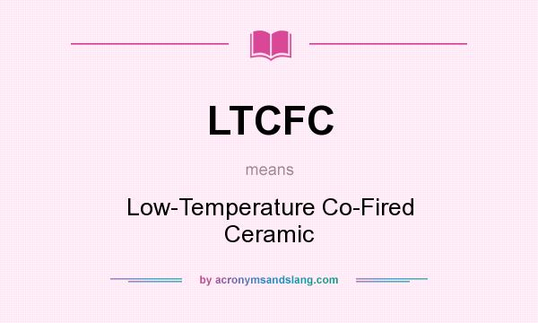 What does LTCFC mean? It stands for Low-Temperature Co-Fired Ceramic