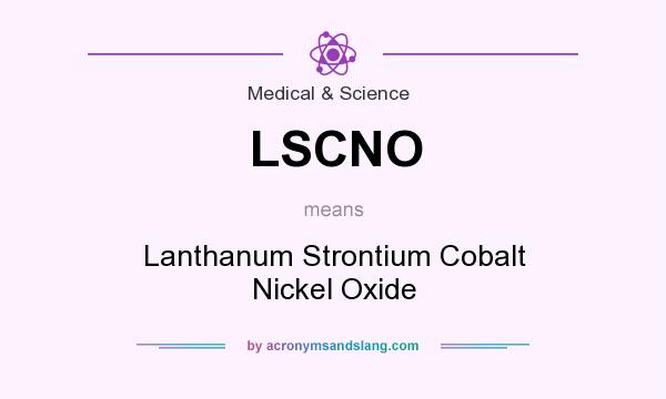 What does LSCNO mean? It stands for Lanthanum Strontium Cobalt Nickel Oxide