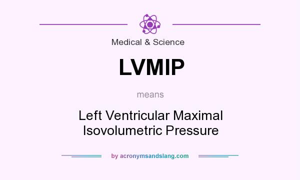 What does LVMIP mean? It stands for Left Ventricular Maximal Isovolumetric Pressure