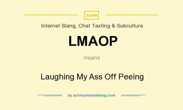What does LMAOP mean? It stands for Laughing My Ass Off Peeing