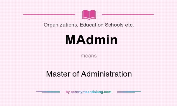 What does MAdmin mean? It stands for Master of Administration