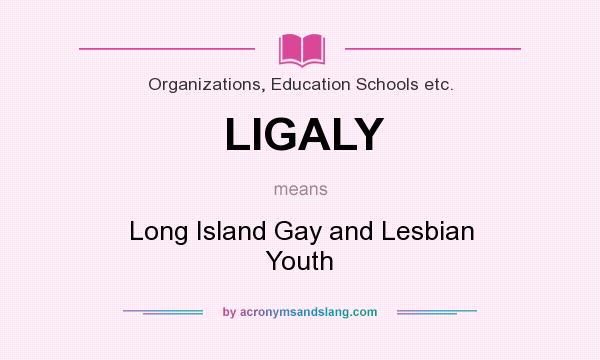 What does LIGALY mean? It stands for Long Island Gay and Lesbian Youth