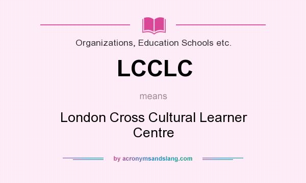 What does LCCLC mean? It stands for London Cross Cultural Learner Centre