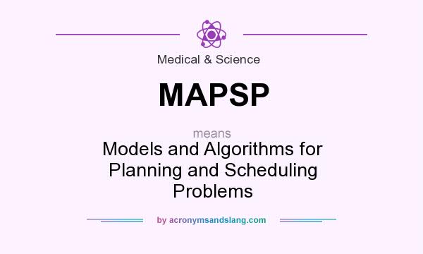 What does MAPSP mean? It stands for Models and Algorithms for Planning and Scheduling Problems