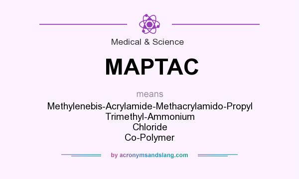 What does MAPTAC mean? It stands for Methylenebis-Acrylamide-Methacrylamido-Propyl Trimethyl-Ammonium Chloride Co-Polymer