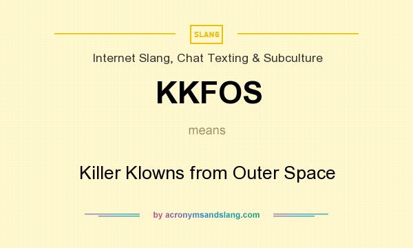 What does KKFOS mean? It stands for Killer Klowns from Outer Space