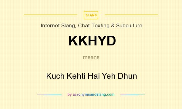 What does KKHYD mean? It stands for Kuch Kehti Hai Yeh Dhun