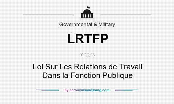 What does LRTFP mean? It stands for Loi Sur Les Relations de Travail Dans la Fonction Publique
