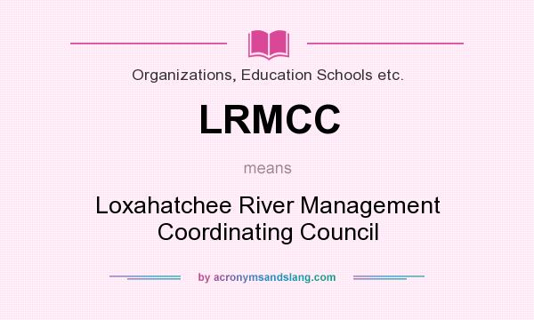 What does LRMCC mean? It stands for Loxahatchee River Management Coordinating Council