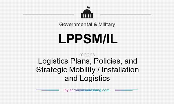 What does LPPSM/IL mean? It stands for Logistics Plans, Policies, and Strategic Mobility / Installation and Logistics
