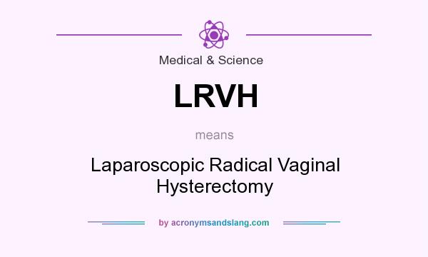 What does LRVH mean? It stands for Laparoscopic Radical Vaginal Hysterectomy