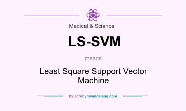 What does LS-SVM mean? It stands for Least Square Support Vector Machine