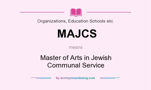 What does MAJCS mean? It stands for Master of Arts in Jewish Communal Service