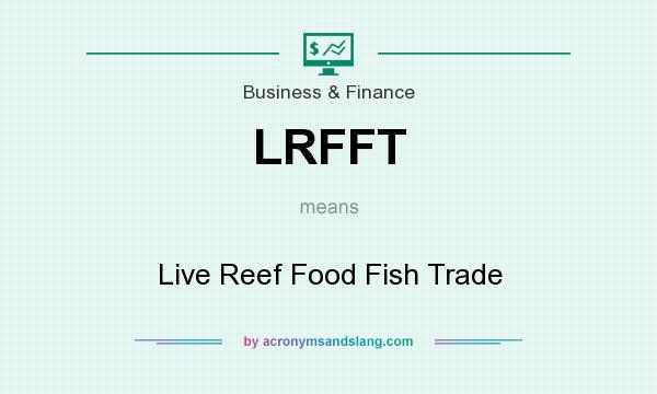 What does LRFFT mean? It stands for Live Reef Food Fish Trade