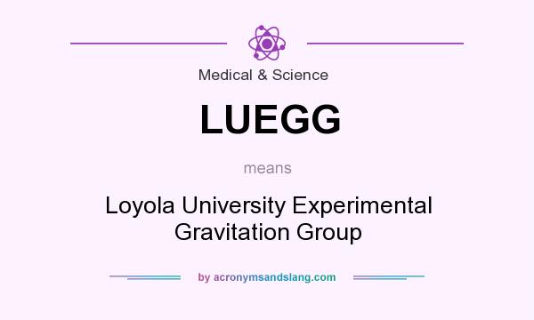 What does LUEGG mean? It stands for Loyola University Experimental Gravitation Group