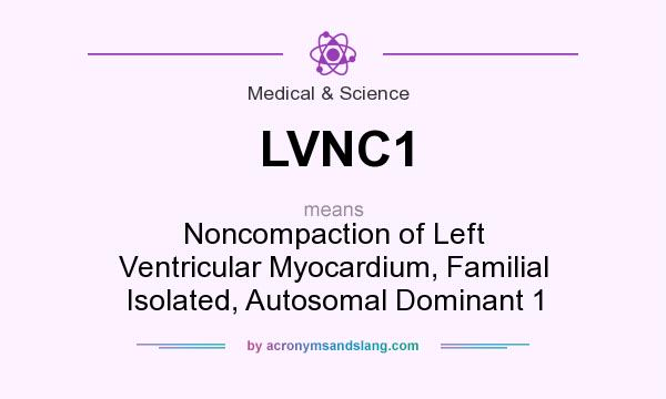 What does LVNC1 mean? It stands for Noncompaction of Left Ventricular Myocardium, Familial Isolated, Autosomal Dominant 1
