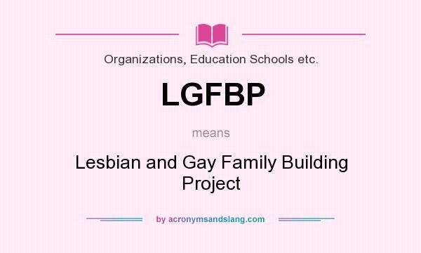 What does LGFBP mean? It stands for Lesbian and Gay Family Building Project