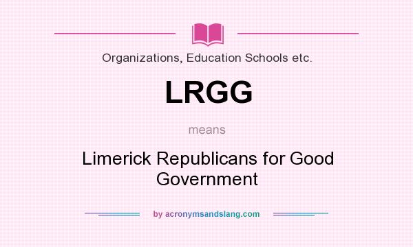 What does LRGG mean? It stands for Limerick Republicans for Good Government