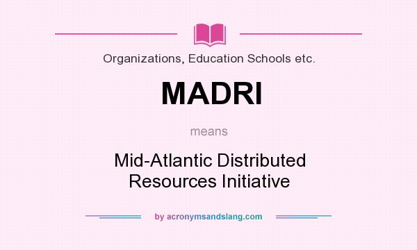 What does MADRI mean? It stands for Mid-Atlantic Distributed Resources Initiative