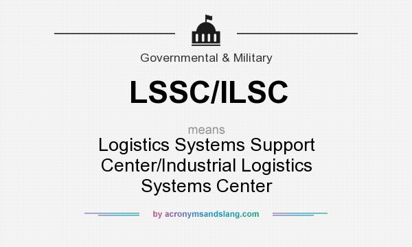 What does LSSC/ILSC mean? It stands for Logistics Systems Support Center/Industrial Logistics Systems Center