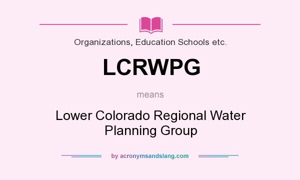 What does LCRWPG mean? It stands for Lower Colorado Regional Water Planning Group