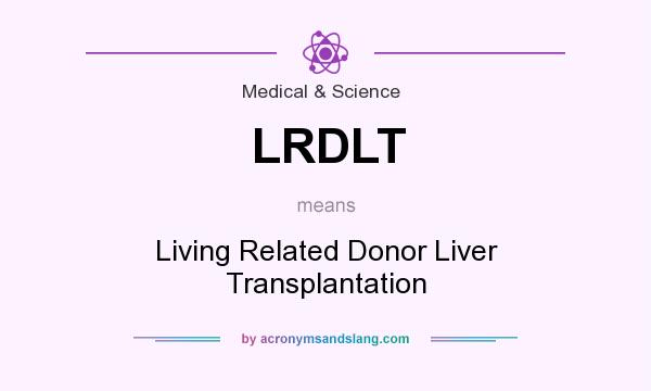 What does LRDLT mean? It stands for Living Related Donor Liver Transplantation