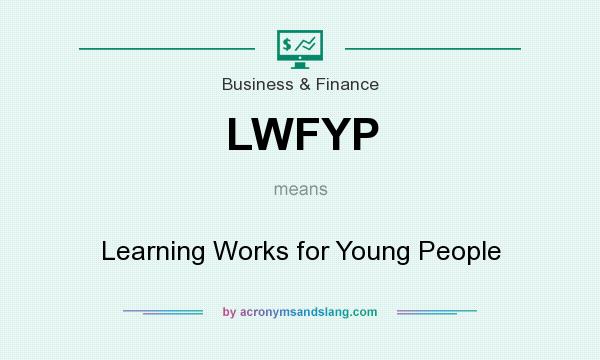 What does LWFYP mean? It stands for Learning Works for Young People