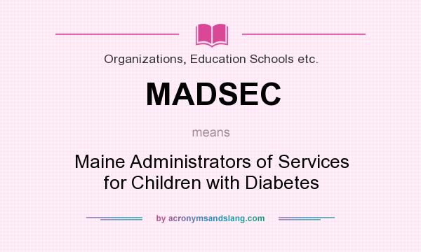 What does MADSEC mean? It stands for Maine Administrators of Services for Children with Diabetes