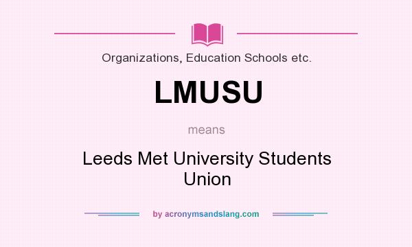 What does LMUSU mean? It stands for Leeds Met University Students Union