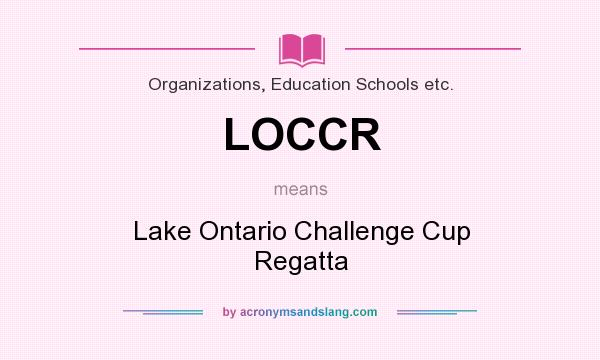 What does LOCCR mean? It stands for Lake Ontario Challenge Cup Regatta
