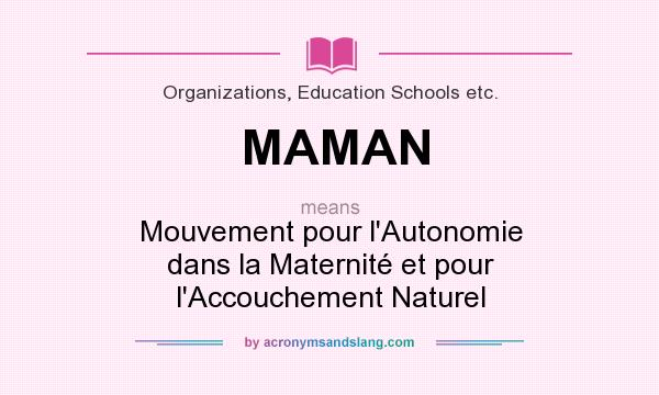 What does MAMAN mean? It stands for Mouvement pour l`Autonomie dans la Maternité et pour l`Accouchement Naturel