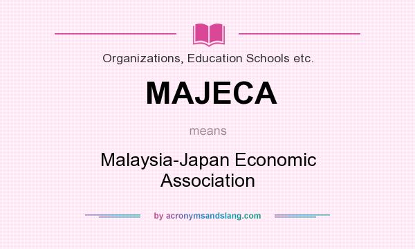 What does MAJECA mean? It stands for Malaysia-Japan Economic Association