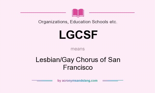 What does LGCSF mean? It stands for Lesbian/Gay Chorus of San Francisco
