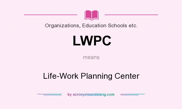 What does LWPC mean? It stands for Life-Work Planning Center