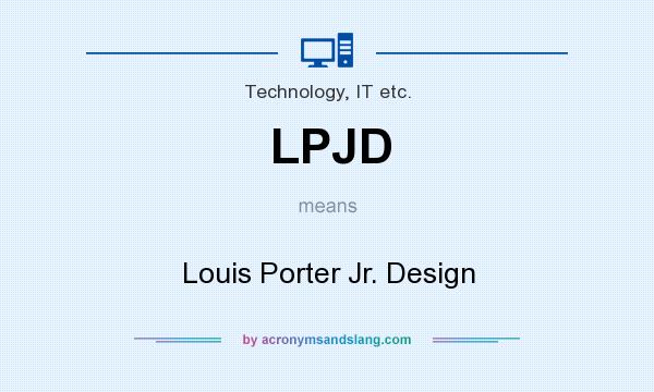 What does LPJD mean? It stands for Louis Porter Jr. Design