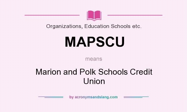 What does MAPSCU mean? It stands for Marion and Polk Schools Credit Union