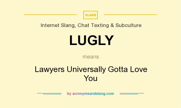 What does LUGLY mean? It stands for Lawyers Universally Gotta Love You