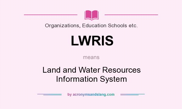 What does LWRIS mean? It stands for Land and Water Resources Information System
