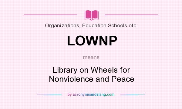 What does LOWNP mean? It stands for Library on Wheels for Nonviolence and Peace