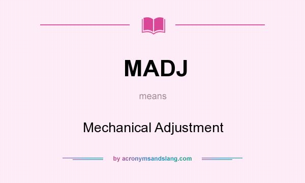 What does MADJ mean? It stands for Mechanical Adjustment