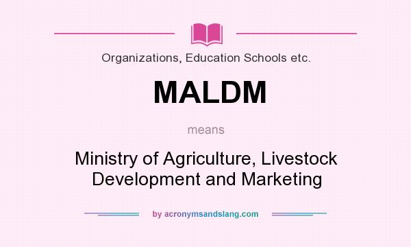 What does MALDM mean? It stands for Ministry of Agriculture, Livestock Development and Marketing