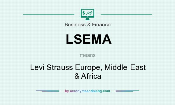 What does LSEMA mean? It stands for Levi Strauss Europe, Middle-East & Africa