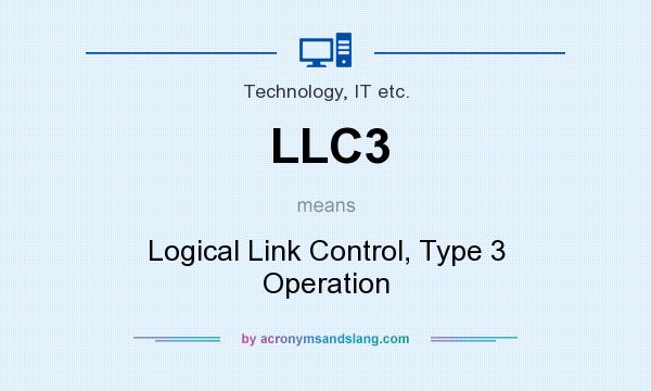 What does LLC3 mean? It stands for Logical Link Control, Type 3 Operation
