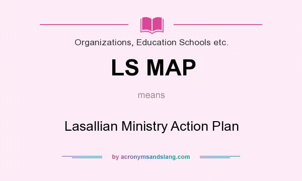 What does LS MAP mean? It stands for Lasallian Ministry Action Plan