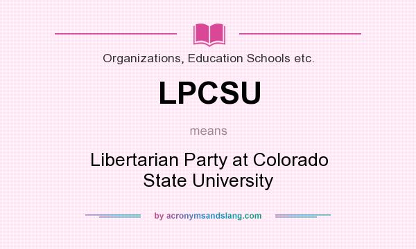 What does LPCSU mean? It stands for Libertarian Party at Colorado State University