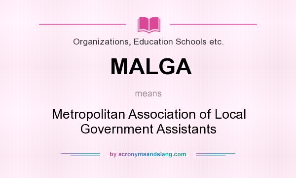 What does MALGA mean? It stands for Metropolitan Association of Local Government Assistants
