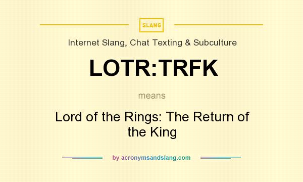 What does LOTR:TRFK mean? It stands for Lord of the Rings: The Return of the King
