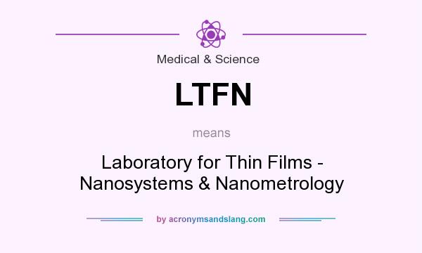 What does LTFN mean? It stands for Laboratory for Thin Films - Nanosystems & Nanometrology