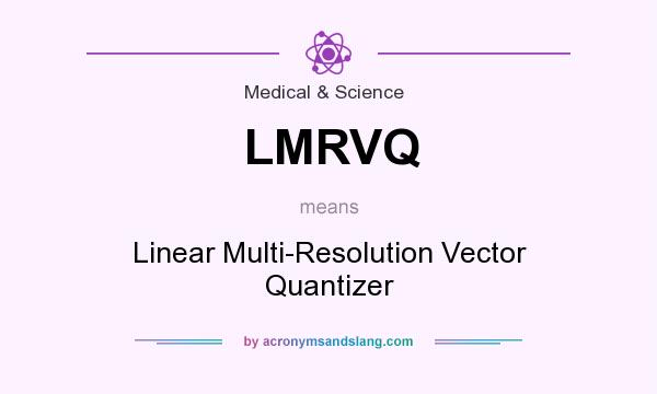 What does LMRVQ mean? It stands for Linear Multi-Resolution Vector Quantizer